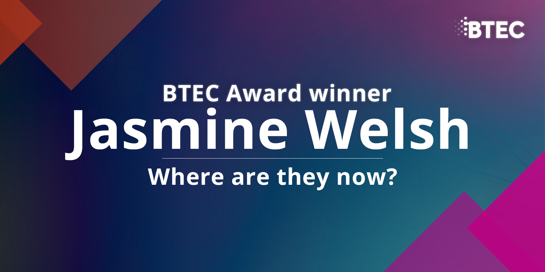 BTEC Award winner Jasmine welsh. Where are they now?