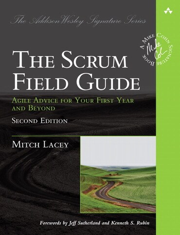 Scrum Field Guide, The: Agile Advice for Your First Year and Beyond